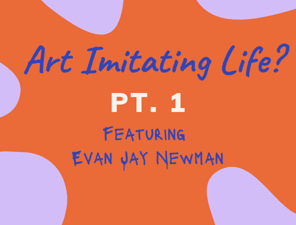 E17 Art Imitating Life? Part I with Evan Jay Newman